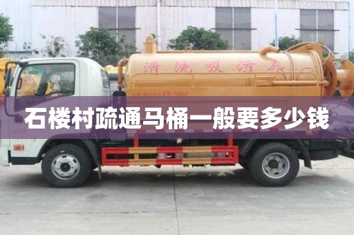 石樓村疏通馬桶一般要多少錢