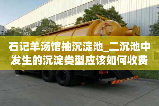 石記羊湯館抽沉淀池_二沉池中發生的沉淀類型應該如何收費