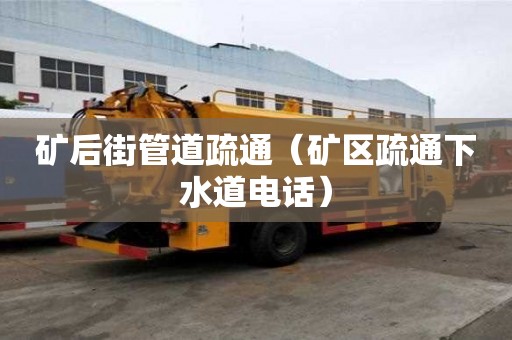 礦后街管道疏通（礦區疏通下水道電話）