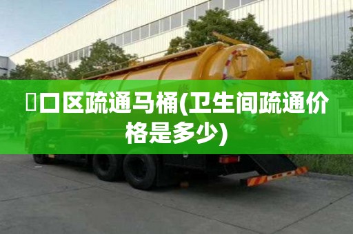 硚口區疏通馬桶(衛生間疏通價格是多少) 硚口區疏通馬桶(衛生間疏通價格是多少)