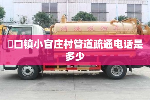 硲口鎮小官莊村管道疏通電話是多少