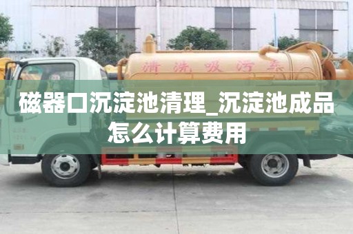 磁器口沉淀池清理_沉淀池成品怎么計算費用