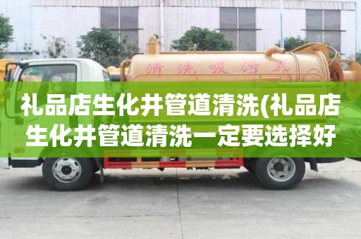 禮品店生化井管道清洗(禮品店生化井管道清洗一定要選擇好)