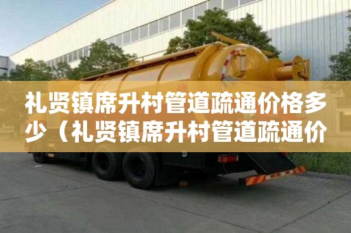 禮賢鎮席升村管道疏通價格多少（禮賢鎮席升村管道疏通價格多少錢一米）