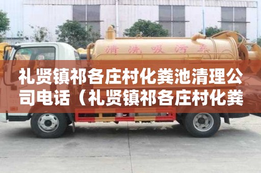 禮賢鎮祁各莊村化糞池清理公司電話（禮賢鎮祁各莊村化糞池清理公司電話號碼）