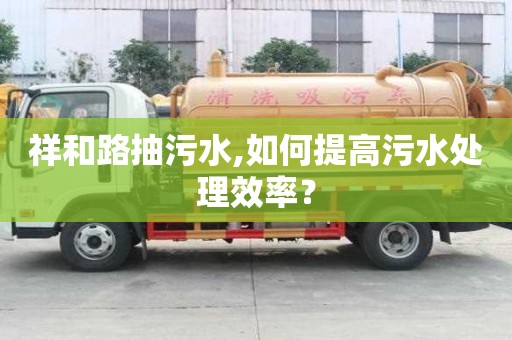 祥和路抽污水,如何提高污水處理效率？