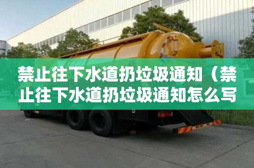 禁止往下水道扔垃圾通知（禁止往下水道扔垃圾通知怎么寫）