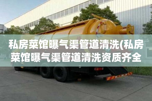 私房菜館曝氣渠管道清洗(私房菜館曝氣渠管道清洗資質(zhì)齊全)