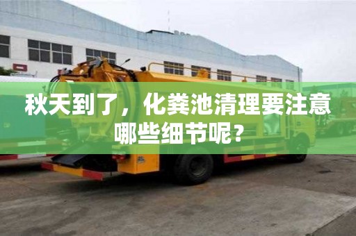 秋天到了,化糞池清理要注意哪些細節呢? 秋天到了,化糞池清理要注意哪些細節呢?