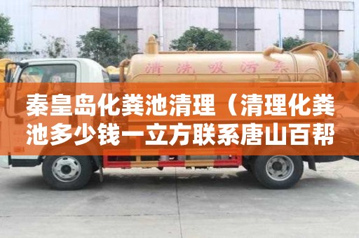 秦皇島化糞池清理（清理化糞池多少錢一立方聯系唐山百幫管道疏通）