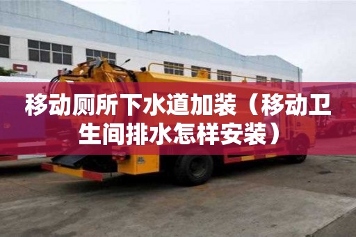 移動(dòng)廁所下水道加裝(移動(dòng)衛(wèi)生間排水怎樣安裝) 移動(dòng)廁所下水道加裝(移動(dòng)衛(wèi)生間排水怎樣安裝)