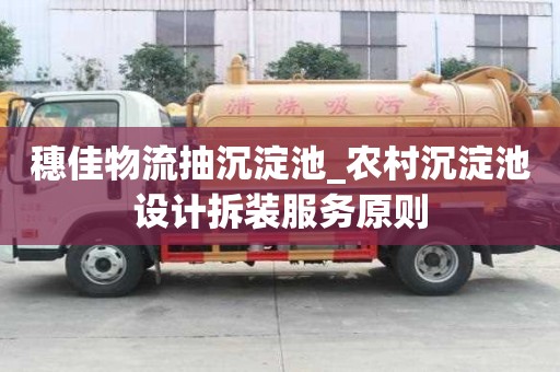 穗佳物流抽沉淀池_農(nóng)村沉淀池設(shè)計拆裝服務(wù)原則