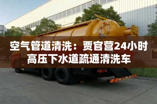 空氣管道清洗：賈官營(yíng)24小時(shí)高壓下水道疏通清洗車