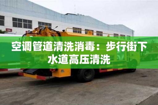 空調管道清洗消毒：步行街下水道高壓清洗