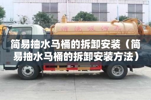 簡易抽水馬桶的拆卸安裝（簡易抽水馬桶的拆卸安裝方法）