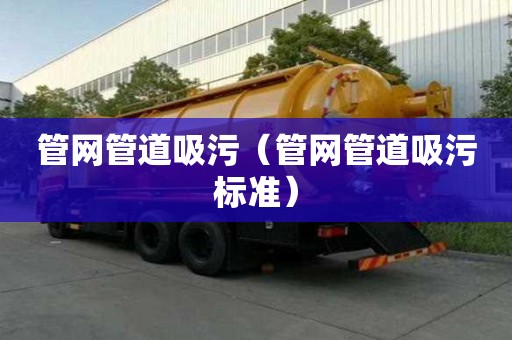 管網管道吸污（管網管道吸污標準）