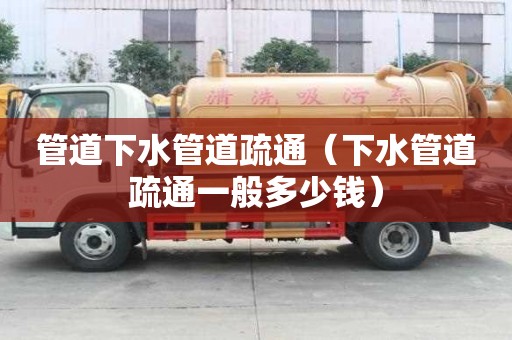管道下水管道疏通（下水管道疏通一般多少錢）