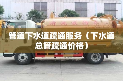 管道下水道疏通服務(wù)（下水道總管疏通價格）