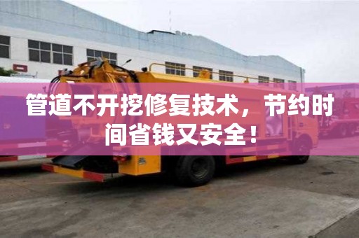 管道不開(kāi)挖修復(fù)技術(shù)，節(jié)約時(shí)間省錢(qián)又安全！