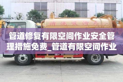 管道修復有限空間作業安全管理措施免費_管道有限空間作業方案