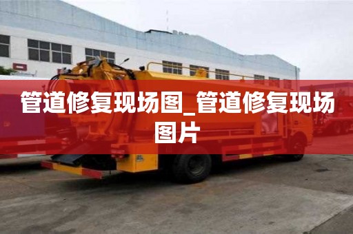 管道修復現場圖_管道修復現場圖片