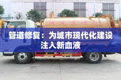 管道修復(fù)：為城市現(xiàn)代化建設(shè)注入新血液