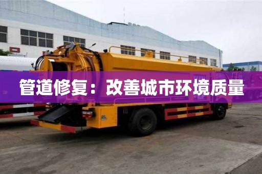 管道修復：改善城市環(huán)境質(zhì)量