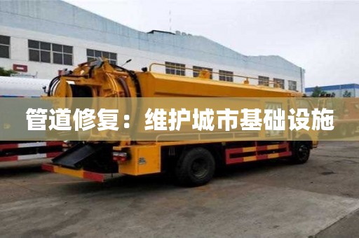 管道修復(fù)：維護(hù)城市基礎(chǔ)設(shè)施