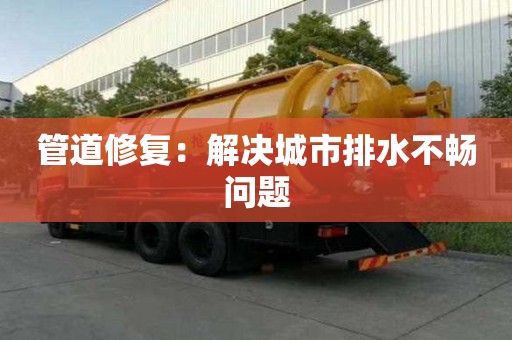 管道修復：解決城市排水不暢問題