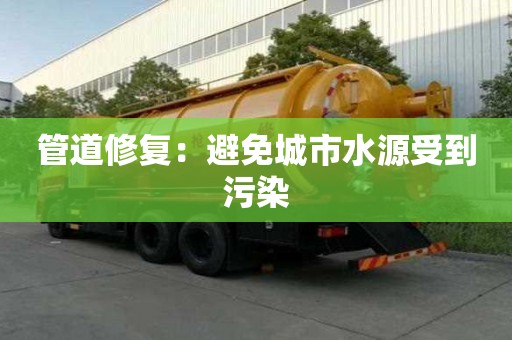 管道修復：避免城市水源受到污染