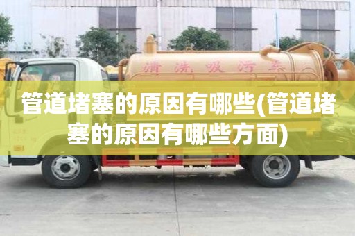 管道堵塞的原因有哪些(管道堵塞的原因有哪些方面)