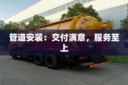 管道安裝:交付滿意,服務(wù)至上 管道安裝:交付滿意,服務(wù)至上