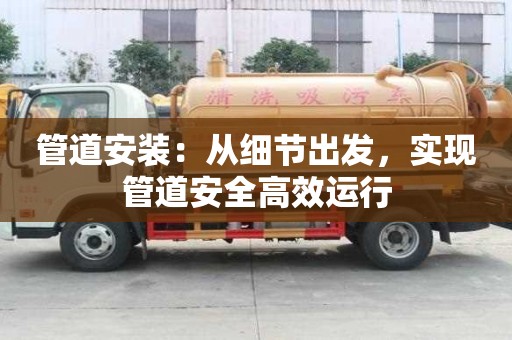 管道安裝：從細節出發，實現管道安全高效運行