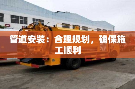 管道安裝：合理規劃，確保施工順利