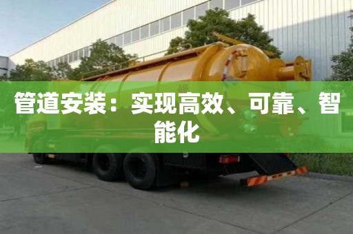 管道安裝：實(shí)現(xiàn)高效、可靠、智能化
