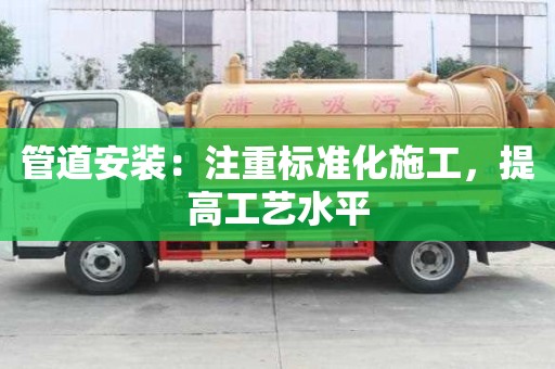 管道安裝：注重標準化施工，提高工藝水平