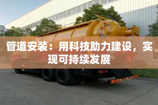 管道安裝：用科技助力建設，實現可持續發展