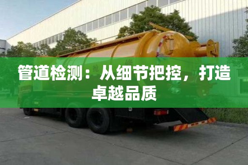 管道檢測：從細節把控，打造卓越品質