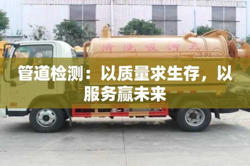 管道檢測：以質量求生存，以服務贏未來
