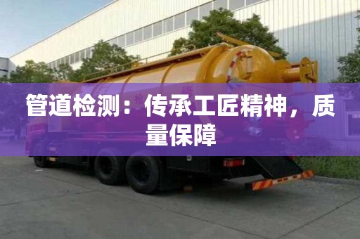 管道檢測：傳承工匠精神，質量保障