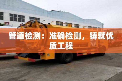 管道檢測：準確檢測，鑄就優質工程