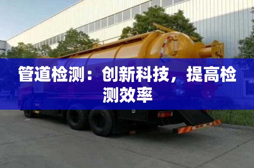 管道檢測：創新科技，提高檢測效率