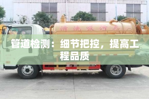管道檢測：細節把控，提高工程品質