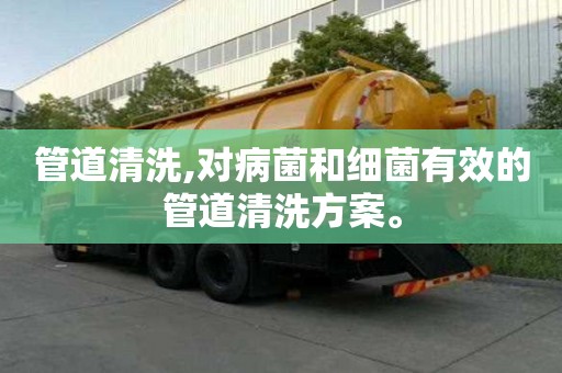管道清洗,對病菌和細菌有效的管道清洗方案。