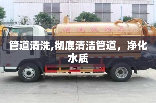 管道清洗,徹底清潔管道，凈化水質