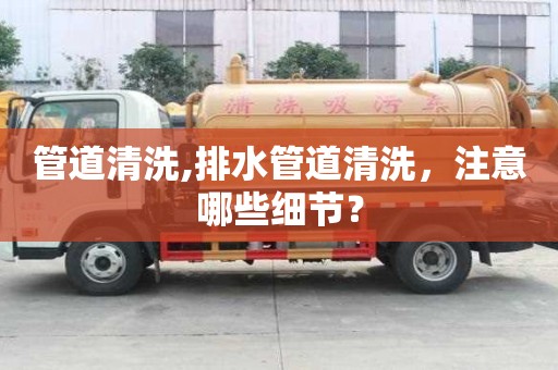 管道清洗,排水管道清洗，注意哪些細(xì)節(jié)？