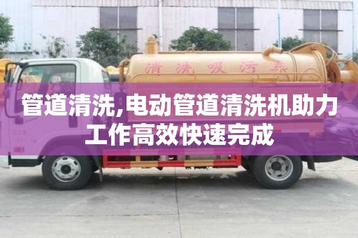 管道清洗,電動管道清洗機助力工作高效快速完成