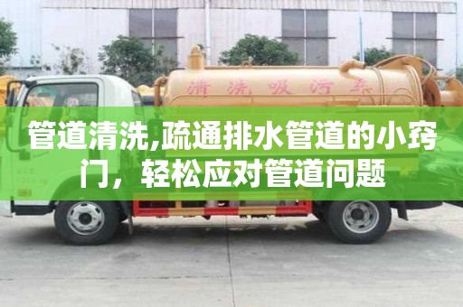 管道清洗,疏通排水管道的小竅門，輕松應對管道問題