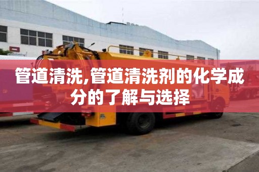 管道清洗,管道清洗劑的化學成分的了解與選擇