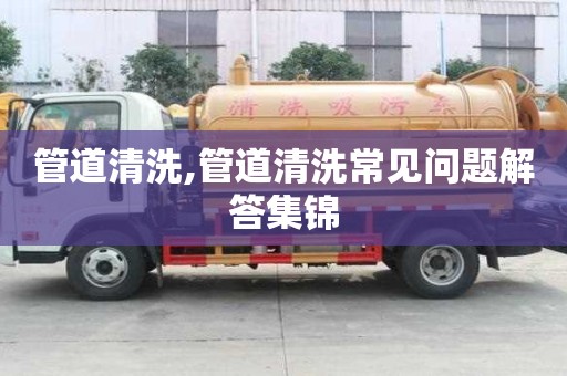 管道清洗,管道清洗常見問題解答集錦